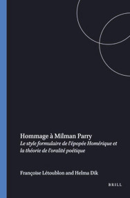 Hommage à Milman Parry (Le style formulaire de l'épopée Homérique et la théorie de l'oralité poétique) by Françoise Létoublon, Helma Prof. Dik, 9789050632270