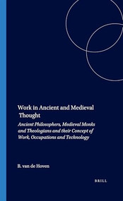 Work in Ancient and Medieval Thought (Ancient Philosophers, Medieval Monks and Theologians and their Concept of Work, Occupations and Technology) by B. van de Hoven, 9789050635578