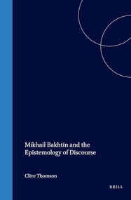 Mikhail Bakhtin and the Epistemology of Discourse by Clive Thomson, 9789051831665