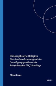 Philosophische Religion (Eine Auseinandersetzung mit den Grundlegungsproblemen der Spätphilosophie F.W.J. Schellings) (German Edition) by Albert Franz, 9789051833140
