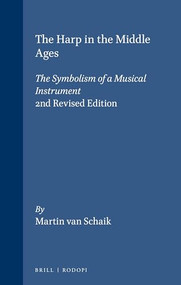 The Harp in the Middle Ages (The Symbolism of a Musical Instrument. 2nd Revised Edition) by Martin van Schaik, 9789051833676