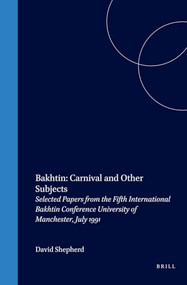 Bakhtin: Carnival and Other Subjects (Selected Papers from the Fifth International Bakhtin Conference University of Manchester, July 1991) by David Shepherd, 9789051834505