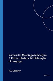 Context for Meaning and Analysis: A Critical Study in the Philosophy of Language by H.G. Callaway, 9789051835281