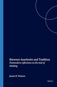 Between Auschwitz and Tradition (Postmodern reflections on the task of thinking) by James R. Watson, 9789051835670
