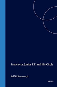 Franciscus Junius F.F. and His Circle by Rolf H. Bremmer Jr., 9789051835854