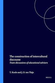 The construction of intercultural discourse (Team discussions of educational advisers) by Tom Koole, Jan D. ten Thije, 9789051836004