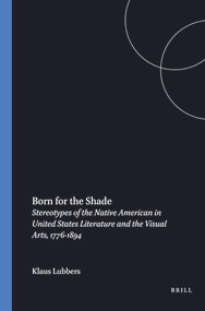 Born for the Shade (Stereotypes of the Native American in United States Literature and the Visual Arts, 1776-1894) by Klaus Lubbers, 9789051836288