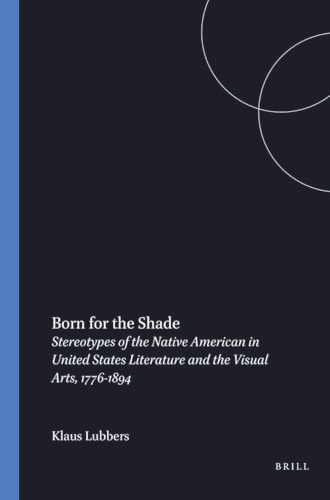 Born for the Shade (Stereotypes of the Native American in United States Literature and the Visual Arts, 1776-1894) by Klaus Lubbers, 9789051836288