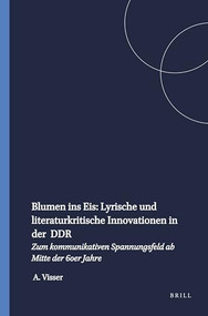 Blumen ins Eis: Lyrische und literaturkritische Innovationen in der DDR (Zum kommunikativen Spannungsfeld ab Mitte der 60er Jahre) (German Edition) by Anthonya Visser, 9789051836622