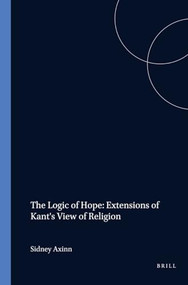 The Logic of Hope: Extensions of Kant's View of Religion by Sidney Axinn, 9789051836936