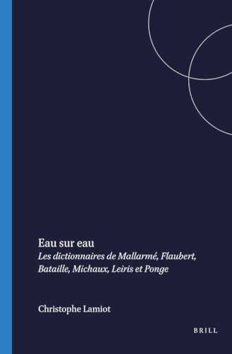 Eau sur eau (Les dictionnaires de Mallarmé, Flaubert, Bataille, Michaux, Leiris et Ponge) (French Edition) by Christophe Lamiot, 9789051838299
