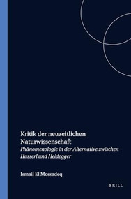 Kritik der neuzeitlichen Naturwissenschaft (Phänomenologie in der Alternative zwischen Husserl und Heidegger) (German Edition) by Ismail El Mossadeq, 9789051838589