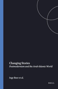 Changing Stories (Postmodernism and the Arab-Islamic World) by Inge Boer, Annelies Moors, Toine van Teffelen, 9789051838916