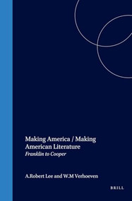 Making America / Making American Literature (Franklin to Cooper) by A. Robert Lee, W.M. Verhoeven, 9789051839067