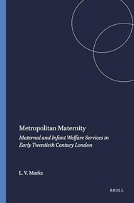 Metropolitan Maternity (Maternal and Infant Welfare Services in Early Twentieth Century London) by Lara V. Marks, 9789051839012