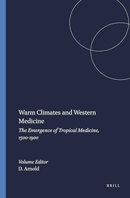 Warm Climates and Western Medicine (The Emergence of Tropical Medicine, 1500-1900) by David Arnold, 9789051839234