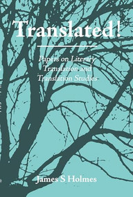 Translated! (Papers on Literary Translation and Translation Studies. With an introduction by Raymond van den Broeck) by James S. Holmes, 9789062037391
