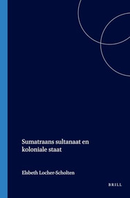 Sumatraans sultanaat en koloniale staat (Dutch; Flemish Edition) by E.B. Locher-Scholten, 9789067180689