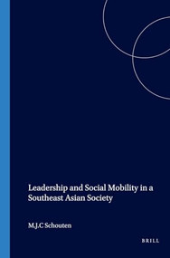 Leadership and Social Mobility in a Southeast Asian Society by M Schouten, 9789067181099