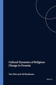 Cultural Dynamics of Religious Change in Oceania by T. Otto, A. Borsboom, 9789067181198