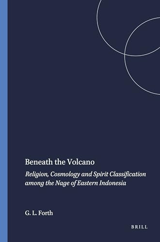 Beneath the Volcano (Religion, Cosmology and Spirit Classification among the Nage of Eastern Indonesia) by Gregory L. Forth, 9789067181204