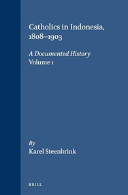 Catholics in Indonesia, 1808-1903 (A Documented History, Volume 1) by Karel Steenbrink, 9789067181419