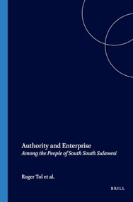 Authority and Enterprise (Among the People of South South Sulawesi) by R.G. Tol, C. (Kees) van Dijk, G. Acciaioli, 9789067181457