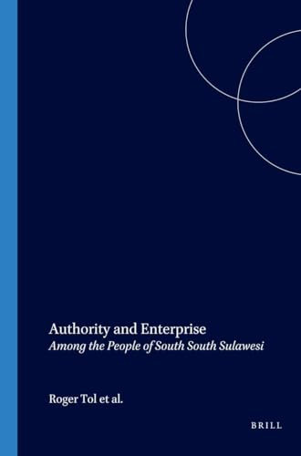 Authority and Enterprise (Among the People of South South Sulawesi) by R.G. Tol, C. (Kees) van Dijk, G. Acciaioli, 9789067181457