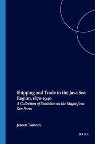 Shipping and Trade in the Java Sea Region, 1870-1940 (A Collection of Statistics on the Major Java Sea Ports) by L.J. Touwen, 9789067181624