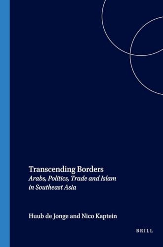 Transcending Borders (Arabs, Politics, Trade and Islam in Southeast Asia) by Huub de Jonge, Nico Kaptein, 9789067181846