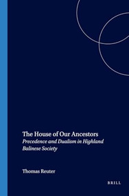 The House of Our Ancestors (Precedence and Dualism in Highland Balinese Society) by Thomas Reuter, 9789067181853