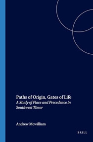 Paths of Origin, Gates of Life (A Study of Place and Precedence in Southwest Timor) by A. McWilliam, 9789067181983