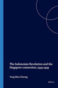 The Indonesian Revolution and the Singapore connection, 1945-1949 by Yong Mun Cheong, 9789067182065