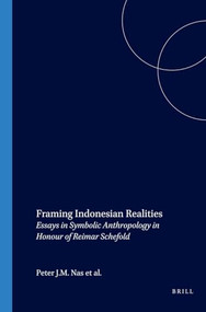 Framing Indonesian Realities (Essays in Symbolic Anthropology in Honour of Reimar Schefold) by Peter J.M. Nas, G.A. Persoon, 9789067182188