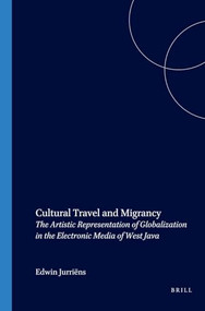 Cultural Travel and Migrancy (The Artistic Representation of Globalization in the Electronic Media of West Java) by Edwin Jurriëns, 9789067182225