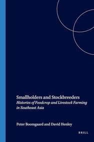 Smallholders and Stockbreeders (Histories of Foodcrop and Livestock Farming in Southeast Asia) by P. Boomgaard, David E.F. Henley, 9789067182256