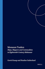 Monsoon Traders (Ships, Skippers and Commodities in Eighteenth-Century Makassar) by Gerrit Knaap, Heather A. Sutherland, 9789067182324