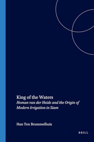 King of the Waters (Homan van der Heide and the Origin of Modern Irrigation in Siam) by H. ten Brummelhuis, 9789067182379