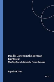 Deadly Dances in the Bornean Rainforest (Hunting Knowledge of the Penan Benalui) by Rajindra K. Puri, 9789067182393