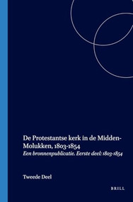 De Protestantse kerk in de Midden-Molukken, 1803-1854 (Een bronnenpublicatie. Eerste deel: 1803-1854) (Dutch; Flemish Edition) by Chr. de Jong, 9789067182843