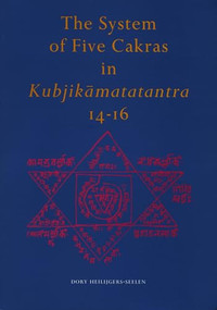The System of Five Cakras in Kubjikāmatatantra 14-16 by Dory H. Heilijgers-Seelen, 9789069800592