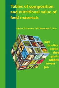 Tables of composition and nutritional value of feed materials (Pigs, poultry, cattle, sheep, goats, rabbits, horses and fish) by D. Sauvant, J.-M. Perez, G. Tran, 9789076998411