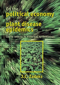 On the political economy of plant disease epidemics (Capita selecta in historical epidemiology) by J.C. Zadoks, 9789086860869
