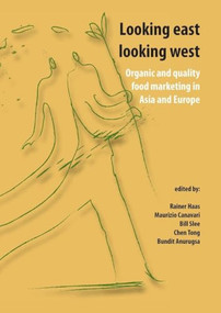Looking east looking west (Organic and quality food marketing in Asia and Europe) by Bill Slee, Chen Tong, Bundit Anurugsa, Rainer Haas, Maurizio Canavari, 9789086860951
