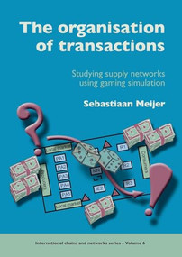 The organisation of transactions (Studying supply networks using gaming simulation) by Sebastiaan Meijer, 9789086861026
