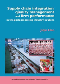 Supply chain integration, quality management and firm performance of pork processing industry in China by Jiqin Han, 9789086861101