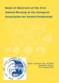 Book of Abstracts of the 61st Annual Meeting of the European Association for Animal Production (Heraklion - Crete Island, Greece, 23-27 August 2010) by Scientific Committee, 9789086861521
