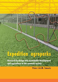 Expedition agroparks (Research by design into sustainable development and agriculture in the network society) by Peter J.A.M. Smeets, 9789086861637