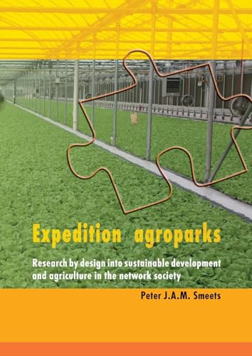 Expedition agroparks (Research by design into sustainable development and agriculture in the network society) by Peter J.A.M. Smeets, 9789086861637