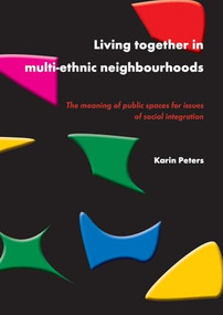 Living together in multi-ethnic neighbourhoods (The meaning of public spaces for issues of social integration) by Karin Peters, 9789086861903